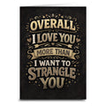 I Love You More Than I Want To Strangle You Card